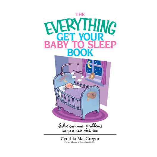 The Everything Get Your Baby To Sleep Book by Cynthia MacGregor