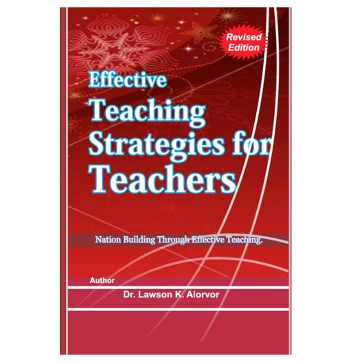 Effective Teaching Strategies for Teachers by Dr. Lawson K. Alorvor - Strengthening Teacher-Learner Interaction