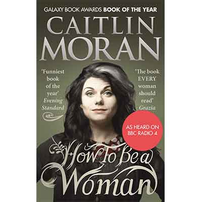 How to Be a Woman – A Bold, Hilarious Take on Modern Feminism