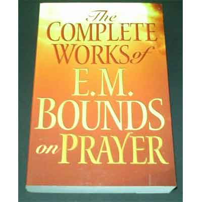The Complete E.M. Bounds On Prayer – Powerful Christian Prayer Guide & Spiritual Growth Book